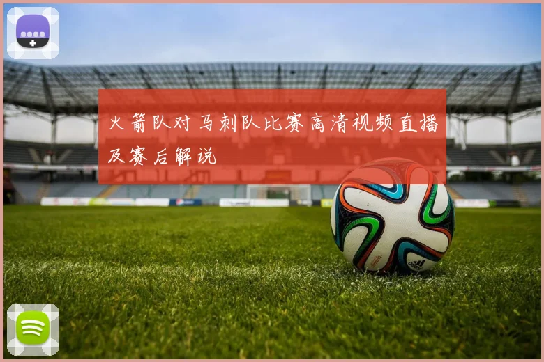 火箭队对马刺队比赛高清视频直播及赛后解说