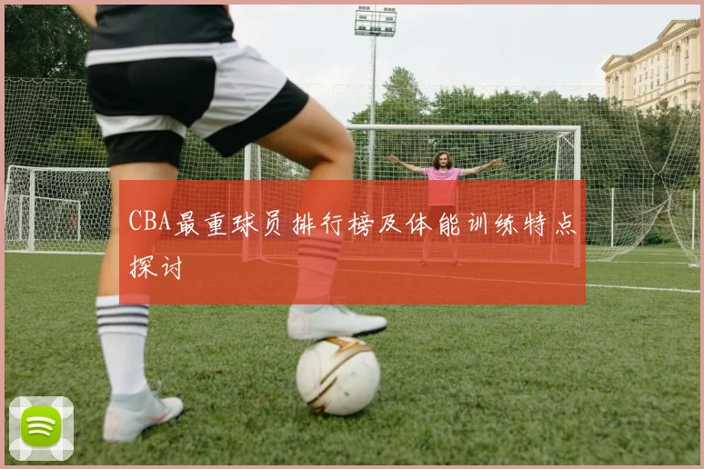 CBA最重球员排行榜及体能训练特点探讨