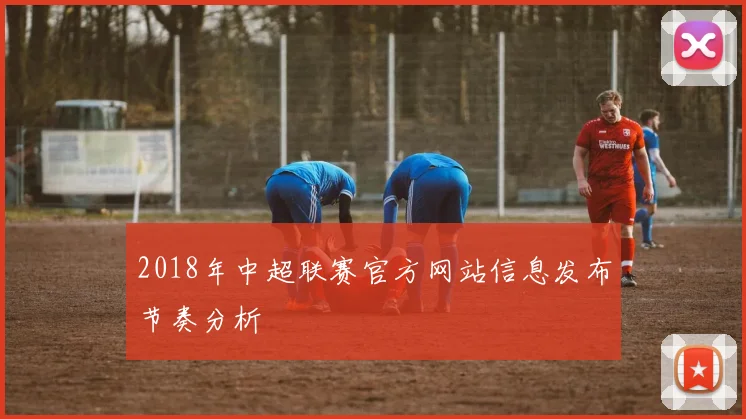 2018年中超联赛官方网站信息发布节奏分析