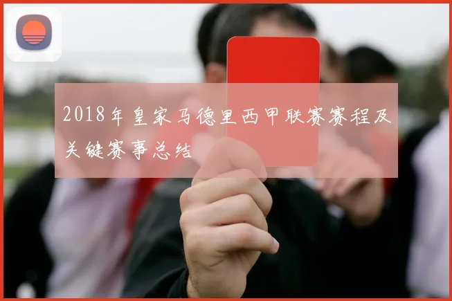 2018年皇家马德里西甲联赛赛程及关键赛事总结