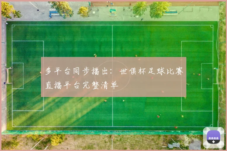 多平台同步播出:世俱杯足球比赛直播平台完整清单